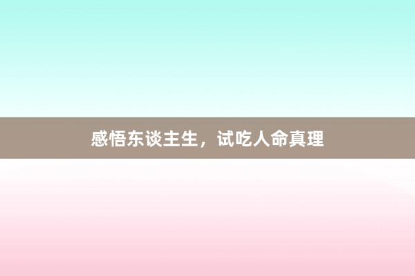 感悟东谈主生，试吃人命真理